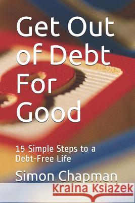 Get Out of Debt for Good: Simple Steps to a Debt-Free Life Simon Chapman 9781796221435 Independently Published - książka