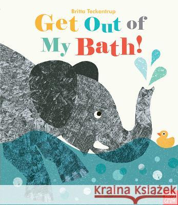 Get Out of My Bath! Nosy Crow                                Britta Teckentrup 9780763680060 Nosy Crow - książka