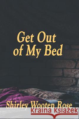 Get Out of My Bed Shirley Wooten Rose 9781723991578 Independently Published - książka