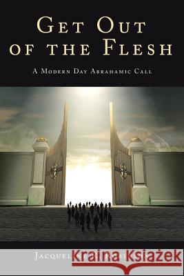 Get Out Of The Flesh: A Modern Day Abrahamic Call Jacqueline R Robinson 9781545609729 Xulon Press - książka