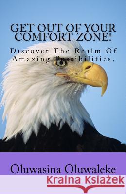 Get Out of Your Comfort Zone!: Discover the Realm of Amazing Possibilities. Oluwasina E. Oluwaleke 9781517606268 Createspace - książka