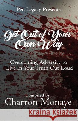 Get Out Of Your Own Way: Overcoming Adversity to Live In Your Truth Out Loud Charron Monaye 9780996188098 Pen Legacy - książka