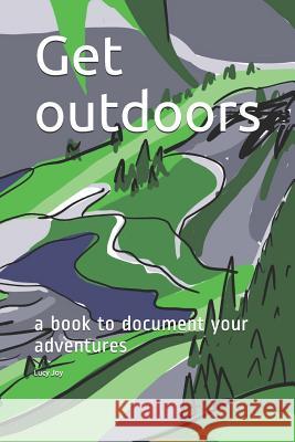 Get Outdoors: A Book to Document Your Adventures Lucy Joy 9781795779173 Independently Published - książka