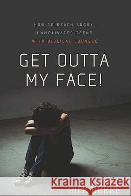 Get Outta My Face!: How to Reach Angry, Unmotivated Teens with Biblical Counsel Horne, Rick 9780981540078 Shepherd Press - książka