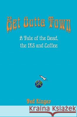Get Outta Town: A Tale of the Dead, the IRS and Coffee Ted Ringer 9780977795055 Wonderful World Publishing - książka