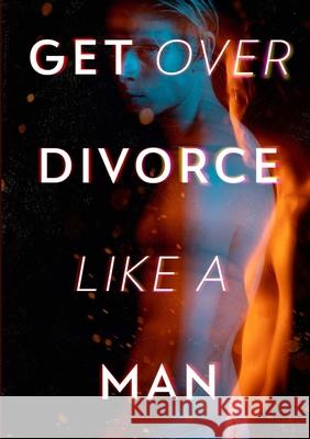 Get Over Divorce Like A Man Alexander Pierce 9781471769047 Lulu.com - książka