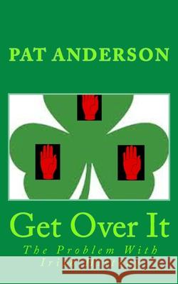 Get Over It: The Problem With Irish History Pat Anderson 9781985832671 Createspace Independent Publishing Platform - książka