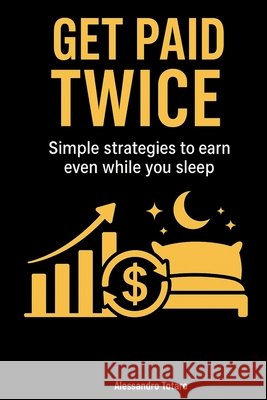Get paid twice: Simple strategies to earn even while you sleep Totaro, Alessandro 9798287860769 Independently Published - książka
