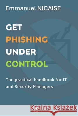 Get Phishing Under Control: The practical handbook for IT and Security Managers Nicaise, Emmanuel 9798189647192 Independently Published - książka
