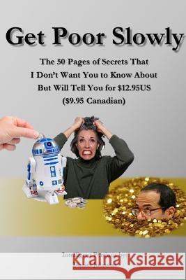 Get Poor Slowly: The 50 Pages of Secrets That I Don't Want You to Know About But Will Tell You for $12.95US ($9.95 Canadian) Daniel Johnson 9781304664259 Lulu.com - książka