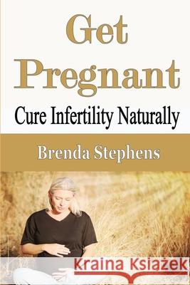 Get Pregnant: Cure Infertility Naturally Brenda Stephens 9781648300233 Econo Publishing Company - książka