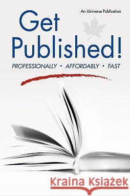 Get Published!: Professionally, Affordably, Fast An Iuniverse Inc Publication 9781450211062 iUniverse Star - książka