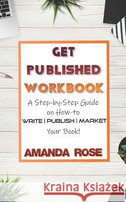 Get Published Workbook: Write - Publish - Market Amanda Rose 9781797565729 Independently Published - książka