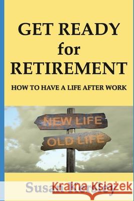 Get Ready for Retirement: How to have a Life After Work Kersley, Susan 9781523409303 Createspace Independent Publishing Platform - książka