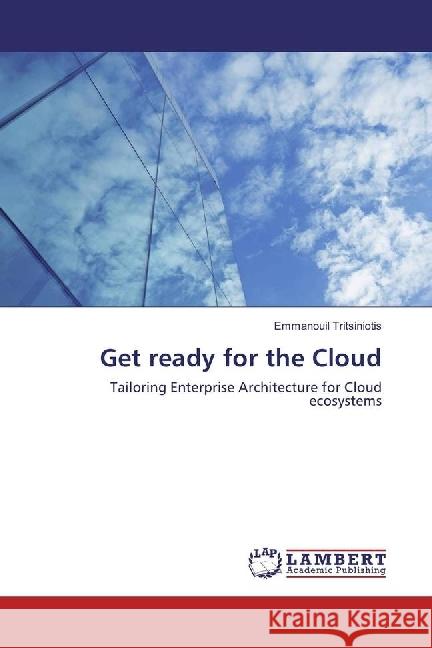 Get ready for the Cloud : Tailoring Enterprise Architecture for Cloud ecosystems Tritsiniotis, Emmanouil 9783659964305 LAP Lambert Academic Publishing - książka