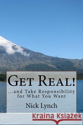 Get Real!: ...and Take Responsibility for What You Want Nick Lynch 9781517136185 Createspace - książka