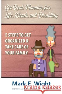 Get Real: Planning for Life, Death & Disability Mark E. Wight 9781535173315 Createspace Independent Publishing Platform - książka