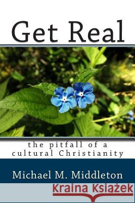 Get Real: the pitfall of a cultural Christianity Middleton, Michael M. 9781502841001 Createspace - książka