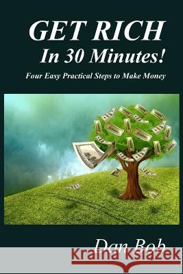 GET RICH In 30 Minutes: Four Easy Practical Steps to Make Money Bob, Dan 9781720022077 Independently Published - książka