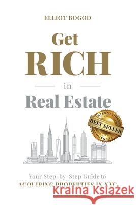 Get Rich in Real Estate: Your Step-by-Step Guide to Acquiring Properties in NYC Elliot Bogod 9781733948449 Broadway Realty Publishing - książka