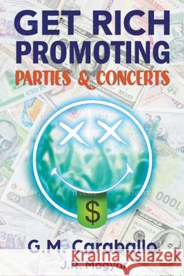 Get Rich Promoting Parties & Concerts G M Caraballo, J R Magyar 9781737917618 Energy Is Everything Publishing LLC - książka