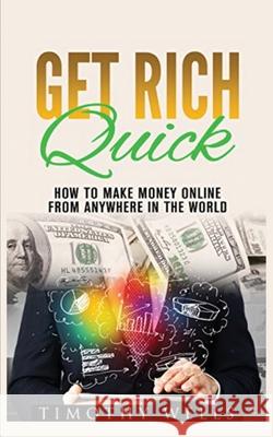 Get Rich Quick: How to Make Money Online Wells, Timothy 9781952964350 MGM Books - książka