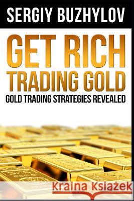 Get Rich Trading Gold: Gold trading strategies revealed Sergiy Buzhylov 9781720195740 Independently Published - książka