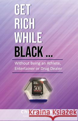 Get Rich While Black...: Without Being an Athlete, Entertainer or Drug Dealer Chuck Starks 9781733735308 Norcal Books - książka