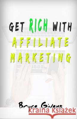 Get Rich With Affiliate Marketing Givens, Bryce 9781519519627 Createspace - książka