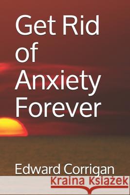 Get Rid of Anxiety Forever Corrigan Edward Corrigan 9798667116011 Independently published - książka