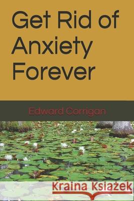 Get Rid of Anxiety Forever Edward Corrigan 9798667128762 Independently Published - książka