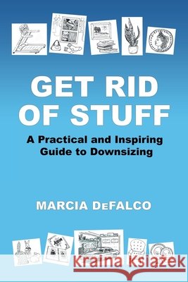 Get Rid of Stuff: A Practical and Inspiring Guide to Downsizing DeFalco, Marcia 9798765269145 Balboa Press - książka