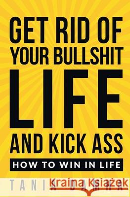 Get Rid of Your Bullshit Life and Kick Ass: How to Win in Life Tania Damha 9781735212203 Maktub - książka
