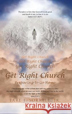 Get Right Church: Preparing to Go Home Jr. Earl J. Sorrell 9781645694090 Christian Faith Publishing, Inc. - książka