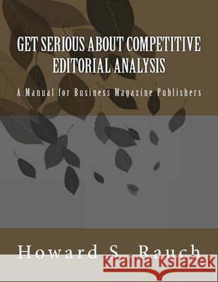 Get Serious About Competitive Editorial Analysis: A Manual for Business Magazine Publishers Howard S. Rauch 9781475119893 Createspace Independent Publishing Platform - książka