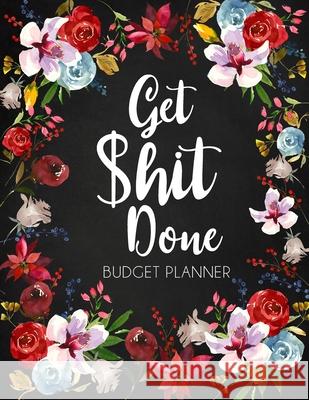 Get Shit Done: Adult Budget Planner, Undated Daily Weekly Monthly Budgeting Planner, Income Expense Bill Tracking, Floral Cover Paperland Onlin 9781716088407 Lulu.com - książka