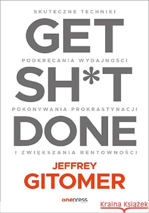 Get Sh*t Done. Skuteczne techniki podkręcania... Gitomer Jeffrey 9788328369603 Helion - książka