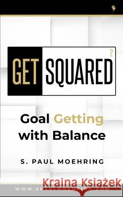 Get Squared: Goal Getting with Balance S. Paul Moehring 9781735469065 Spotlight Publishing - książka