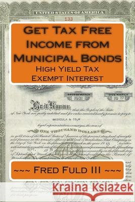 Get Tax Free Income from Municipal Bonds: High Yield Tax Exempt Interest Fred Ful 9781512044898 Createspace - książka