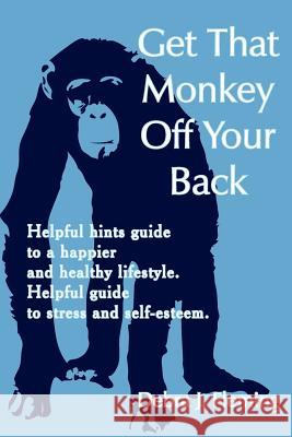 Get That Monkey Off Your Back: Helpful hints guide to a happier and healthy lifestyle. Helpful guide to stress and self-esteem. Fleming, Debra J. 9781420893175 Authorhouse - książka