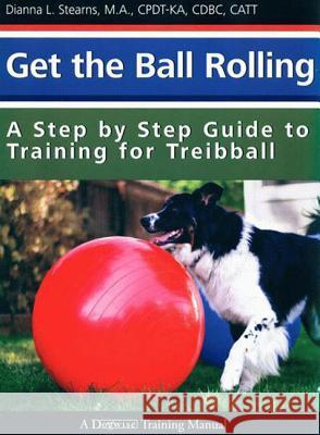 Get the Ball Rolling: A Step by Step Guide to Training for Treibball Dianna Stearns 9781545344149 Dogwise Publishing - książka