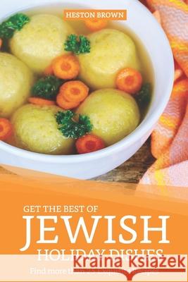 Get the Best of Jewish Holiday Dishes: Find more than 25 Exquisite Recipes Heston Brown 9781091258921 Independently Published - książka