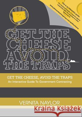 Get The Cheese, Avoid The Traps: : An Interactive Guide to Government Contracting Naylor, Vernita R. 9780991586905 B.E.S.T Publishing - książka