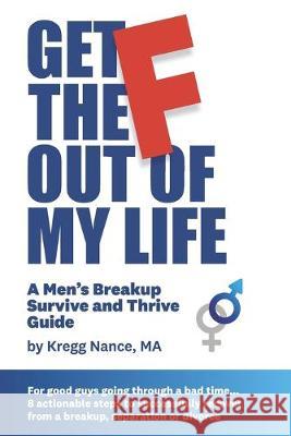 Get The F Out Of My Life: A Men's Breakup Survive and Thrive Guide Kregg Nance 9781082240027 Independently Published - książka