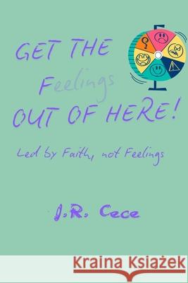 Get the F(eelings) Out of Here!: Led by Faith, Not Feelings J. R. Cece 9781067093839 Flippin' Tables - książka