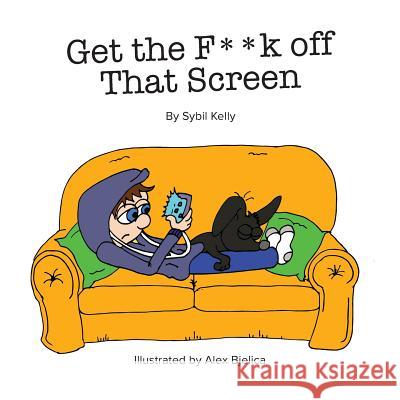 Get The F**k Off That Screen Kelly, Sybil 9781723390340 Createspace Independent Publishing Platform - książka