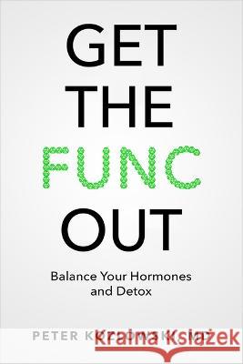 Get the Func Out: A Functional Medicine Guide to Balance Your Hormones and Detox Peter Kozlowski 9781947708150 Citrine Publishing - książka