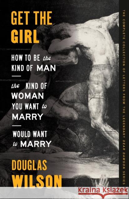 Get the Girl: How to Be the Kind of Man the Kind of Woman You Want to Marry Would Want to Marry Douglas Wilson   9781957905143 Canon Press - książka