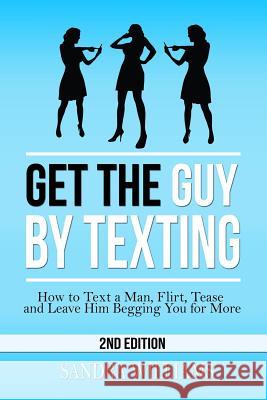 Get the Guy by Texting: How to Text a Man, Flirt, Tease and Leave Him Begging You for More Sandra Williams 9781515388678 Createspace Independent Publishing Platform - książka