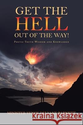 Get the Hell out of the Way!: Poetic Truth Wisdom and Knowledge Minister Vence Delyane Barnett 9781664124738 Xlibris Us - książka